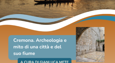 Incontro con l’archeologo Gianluca Mete | “Cremona. Archeologia e mito di una città e del suo fiume” – VENERDI’ 3 MAGGIO, ORE 16.00, Sala Eventi Spazio Comune